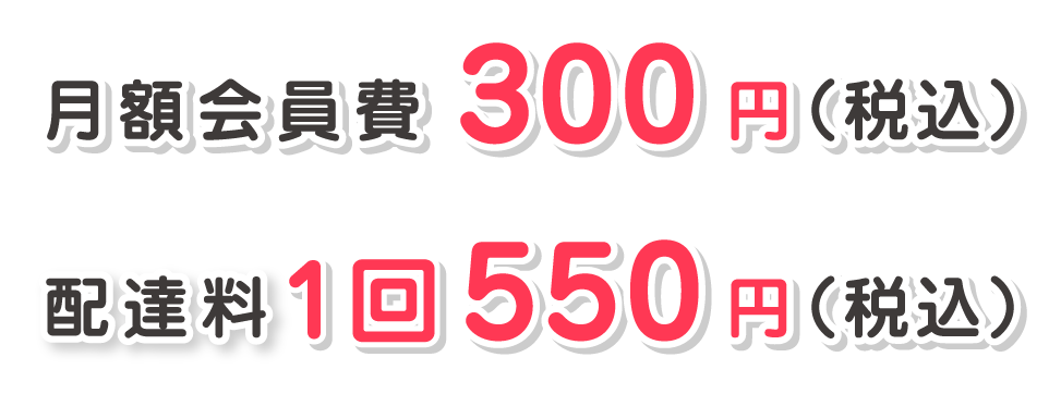 月額会員費300円（税込）配達料1回550円（税込）